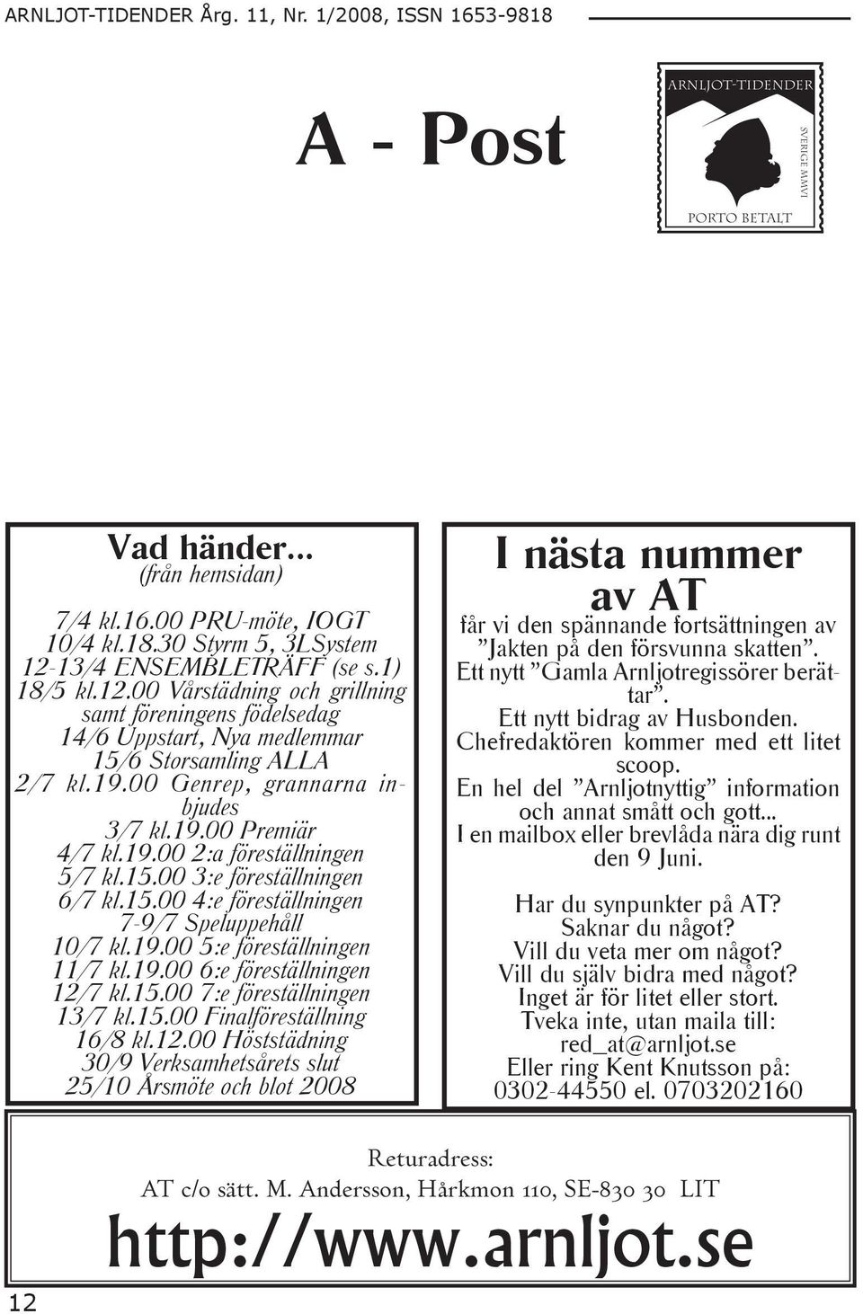 19.00 2:a föreställningen 5/7 kl.15.00 3:e föreställningen 6/7 kl.15.00 4:e föreställningen 7-9/7 Speluppehåll 10/7 kl.19.00 5:e föreställningen 11/7 kl.19.00 6:e föreställningen 12/7 kl.15.00 7:e föreställningen 13/7 kl.