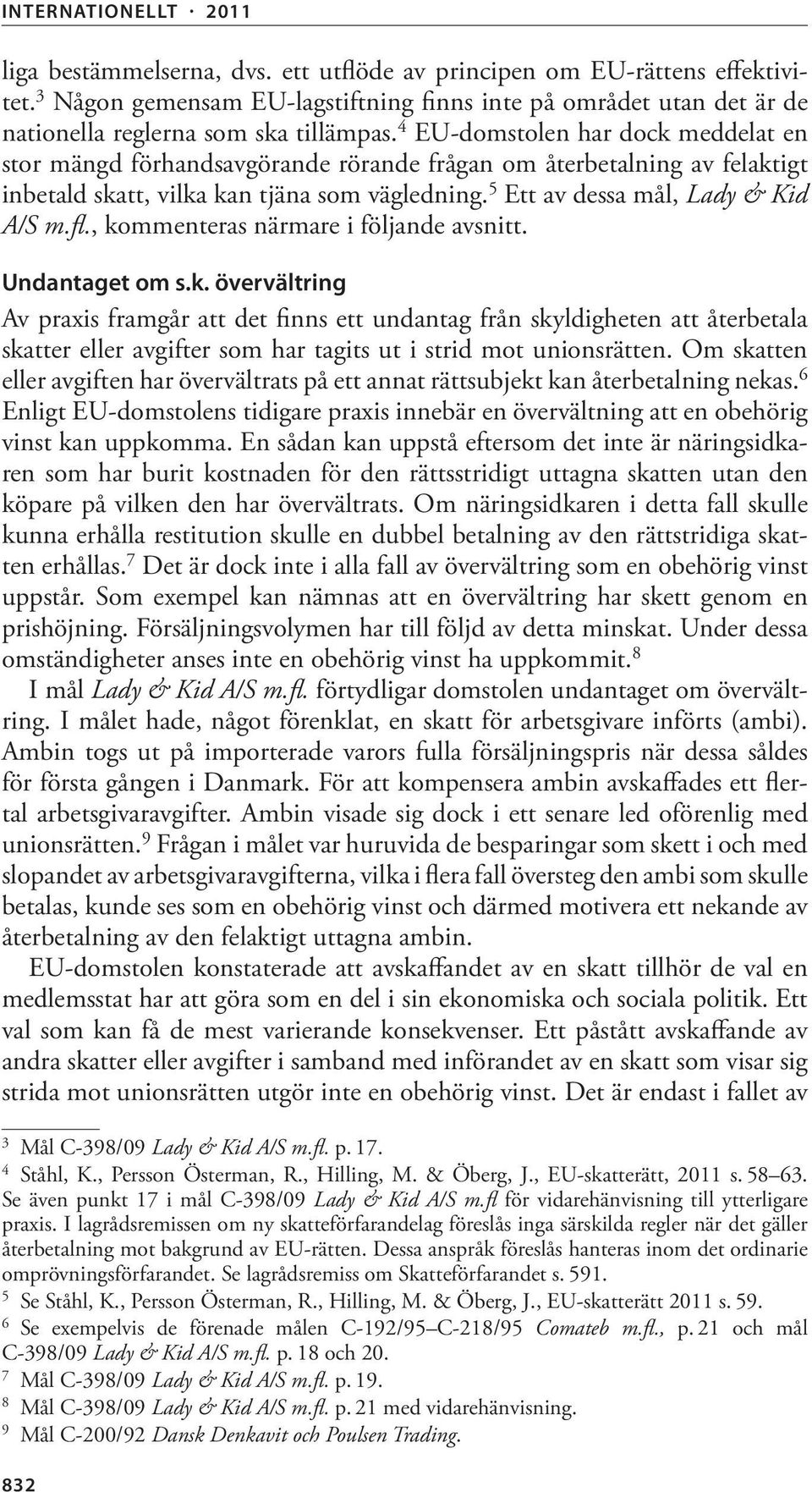 , kommenteras närmare i följande avsnitt. Undantaget om s.k. övervältring Av praxis framgår att det finns ett undantag från skyldigheten att återbetala skatter eller avgifter som har tagits ut i strid mot unionsrätten.