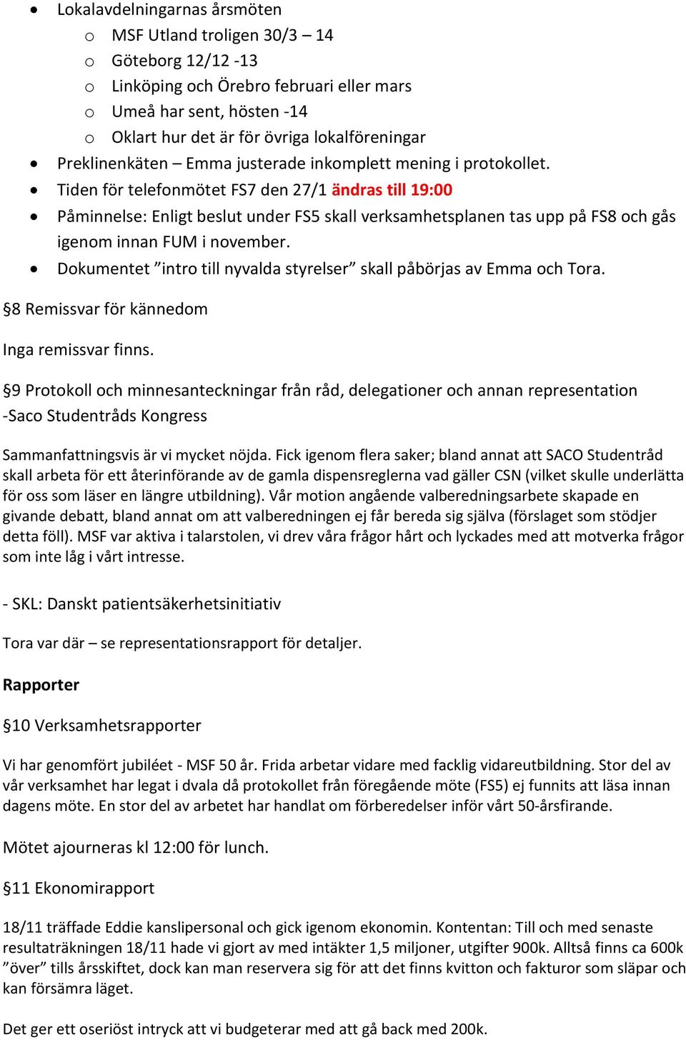 Tiden för telefonmötet FS7 den 27/1 ändras till 19:00 Påminnelse: Enligt beslut under FS5 skall verksamhetsplanen tas upp på FS8 och gås igenom innan FUM i november.