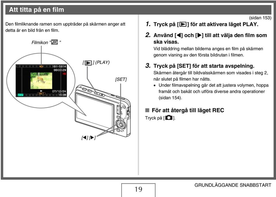 Vid bläddring mellan bilderna anges en film på skärmen genom visning av den första bildrutan i filmen. 3. Tryck på [SET] för att starta avspelning.