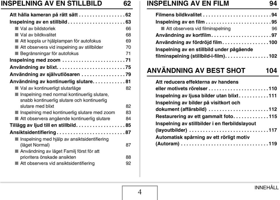 ...................... 71 Användning av blixt......................... 75 Användning av självutlösaren................ 79 Användning av kontinuerlig slutare.