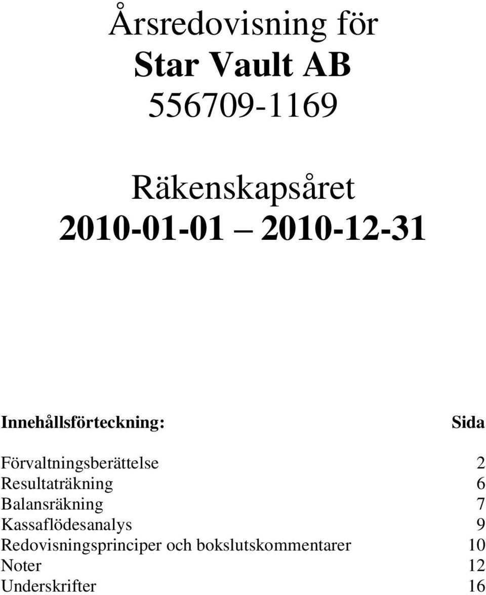 Resultaträkning 6 Balansräkning 7 Kassaflödesanalys 9