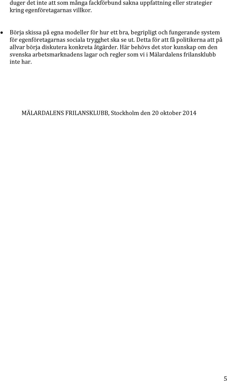 se ut. Detta för att få politikerna att på allvar börja diskutera konkreta åtgärder.