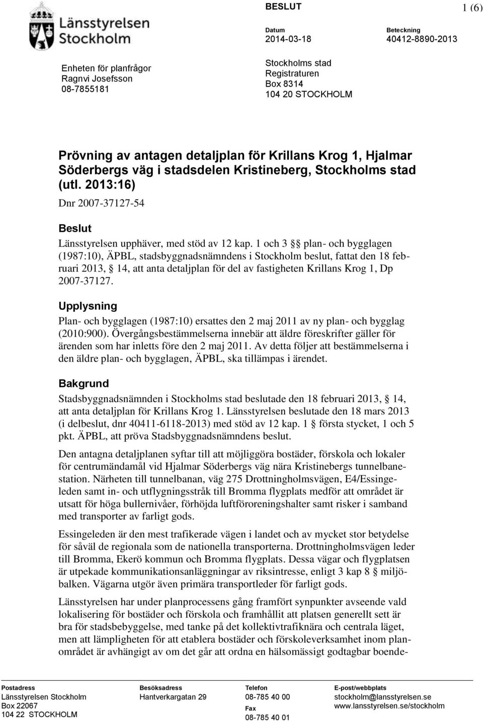 1 och 3 plan- och bygglagen (1987:10), ÄPBL, stadsbyggnadsnämndens i Stockholm beslut, fattat den 18 februari 2013, 14, att anta detaljplan för del av fastigheten Krillans Krog 1, Dp 2007-37127.