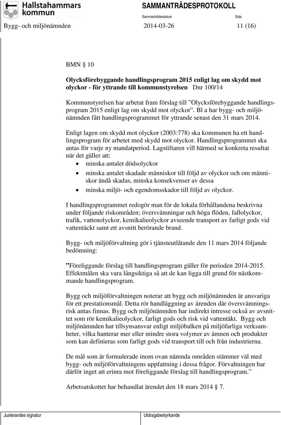 Enligt lagen om skydd mot olyckor (2003:778) ska kommunen ha ett handlingsprogram för arbetet med skydd mot olyckor. Handlingsprogrammet ska antas för varje ny mandatperiod.