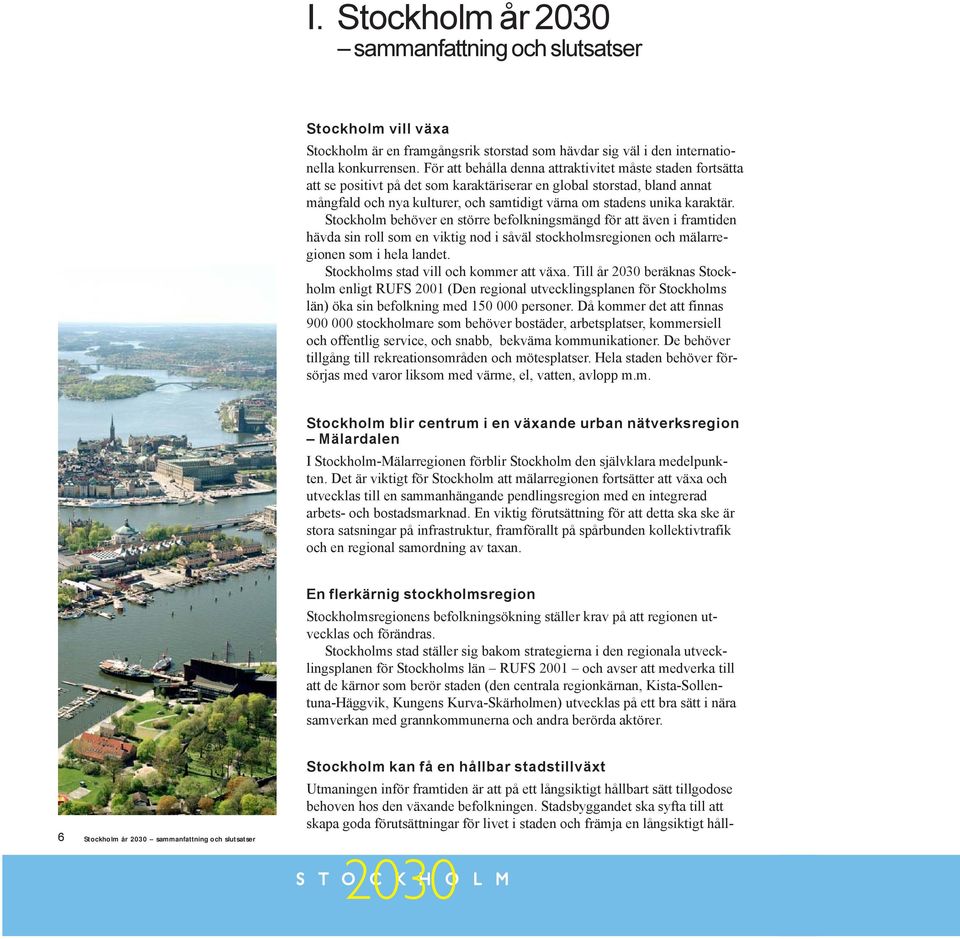 karaktär. Stockholm behöver en större befolkningsmängd för att även i framtiden hävda sin roll som en viktig nod i såväl stockholmsregionen och mälarregionen som i hela landet.