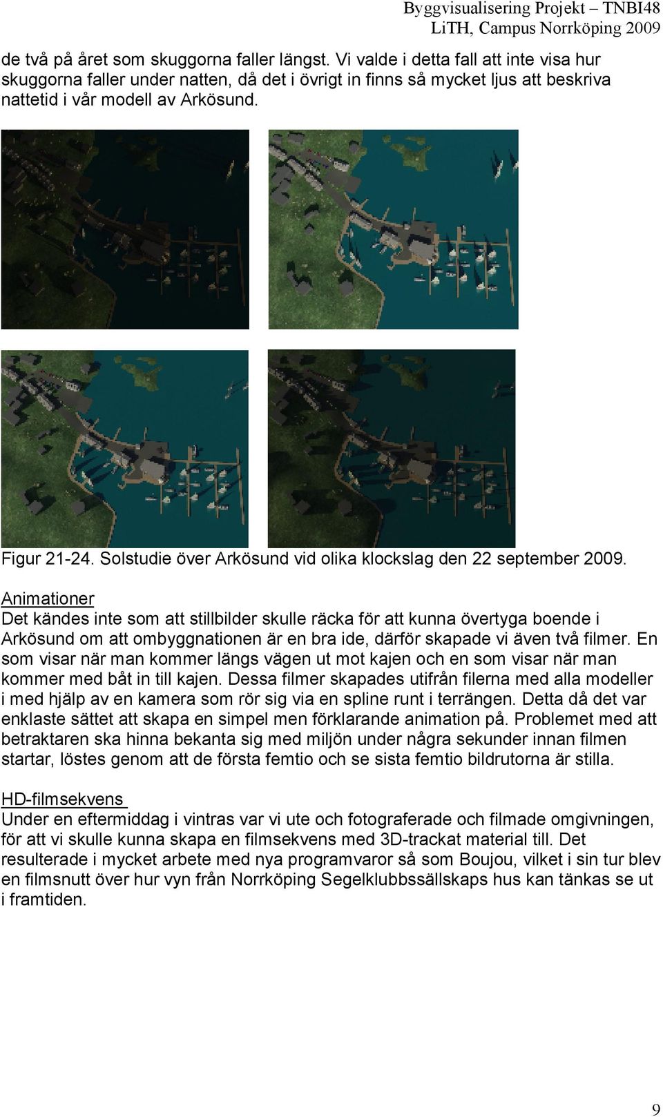 Solstudie över Arkösund vid olika klockslag den 22 september 2009.