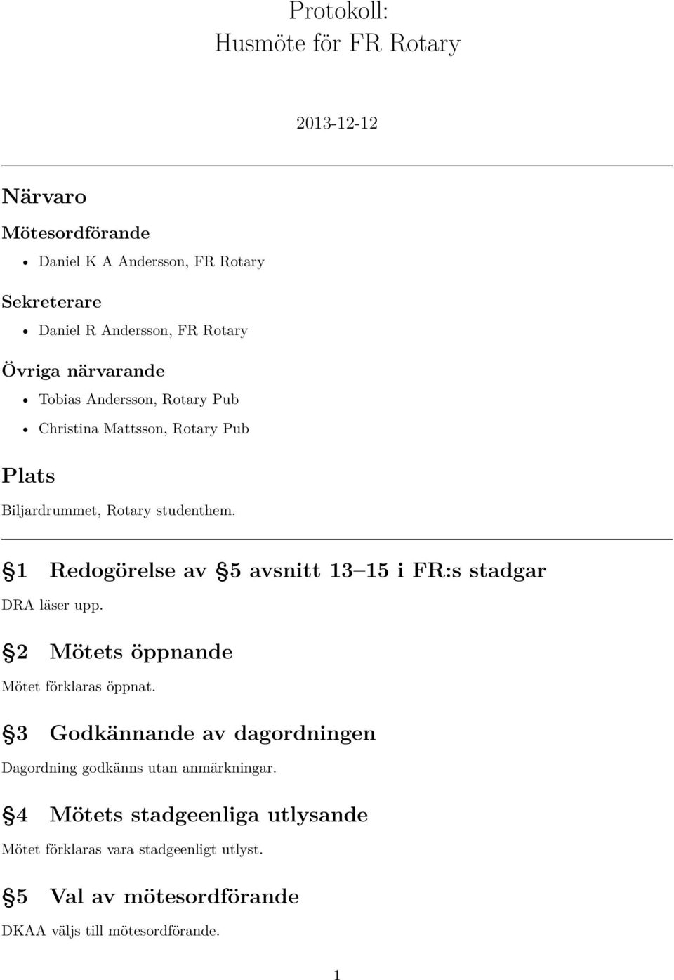 1 Redogörelse av 5 avsnitt 13 15 i FR:s stadgar DRA läser upp. 2 Mötets öppnande Mötet förklaras öppnat.