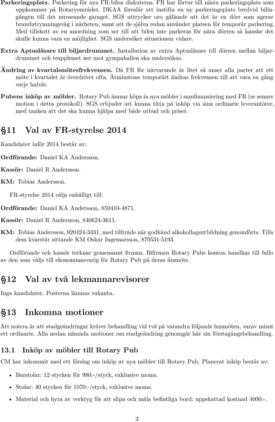 SGS uttrycker oro gällande att det är en dörr som agerar brandutrymningsväg i närheten, samt att de själva redan använder platsen för temporär parkering.