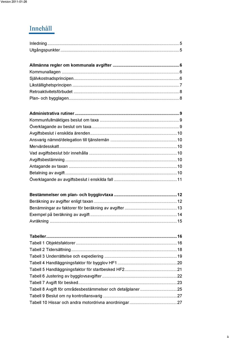 .. 10 Ansvarig nämnd/delegation till tjänstemän... 10 Mervärdesskatt... 10 Vad avgiftsbeslut bör innehålla... 10 Avgiftsbestämning... 10 Antagande av taxan... 10 Betalning av avgift.