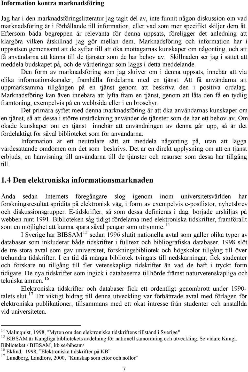 Marknadsföring och information har i uppsatsen gemensamt att de syftar till att öka mottagarnas kunskaper om någonting, och att få användarna att känna till de tjänster som de har behov av.