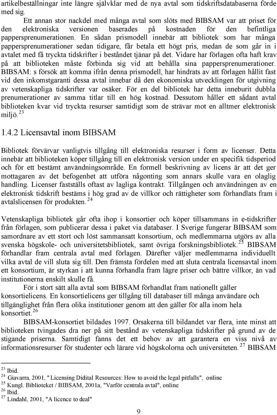 En sådan prismodell innebär att bibliotek som har många pappersprenumerationer sedan tidigare, får betala ett högt pris, medan de som går in i avtalet med få tryckta tidskrifter i beståndet tjänar på