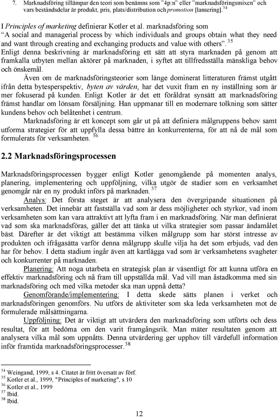 marknadsföring som A social and managerial process by which individuals and groups obtain what they need and want through creating and exchanging products and value with others.