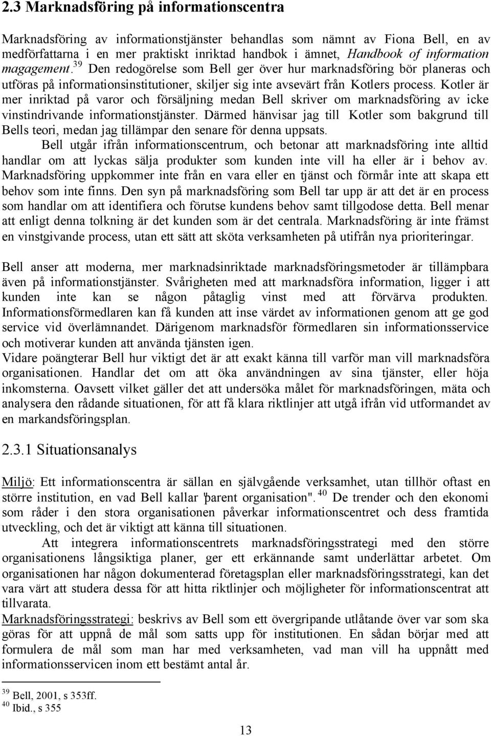 Kotler är mer inriktad på varor och försäljning medan Bell skriver om marknadsföring av icke vinstindrivande informationstjänster.