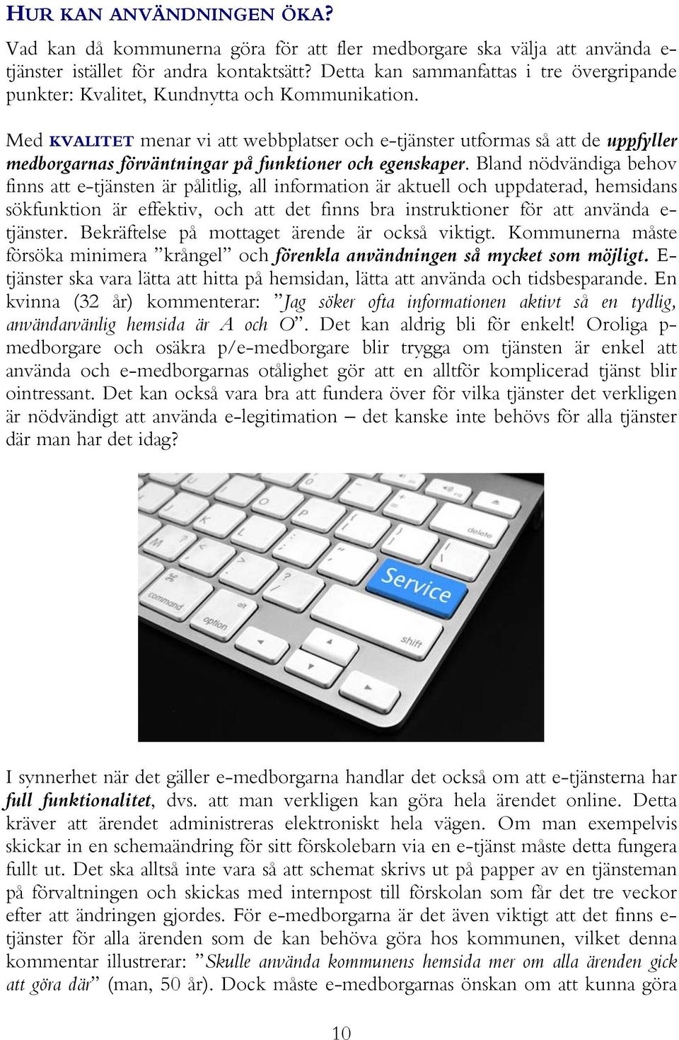 Med KVALITET menar vi att webbplatser och e-tjänster utformas så att de uppfyller medborgarnas förväntningar på funktioner och egenskaper.