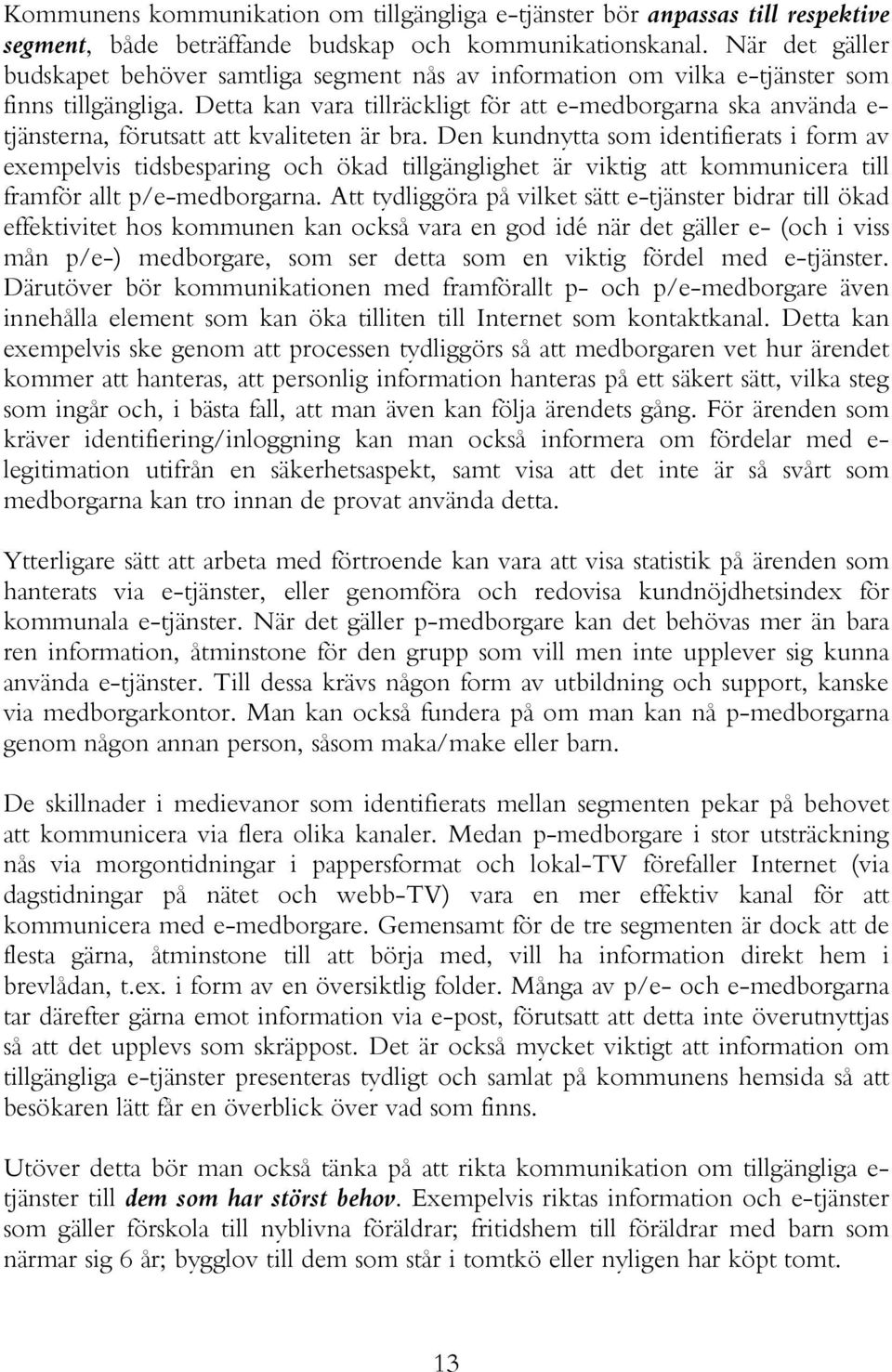 Detta kan vara tillräckligt för att e-medborgarna ska använda e- tjänsterna, förutsatt att kvaliteten är bra.