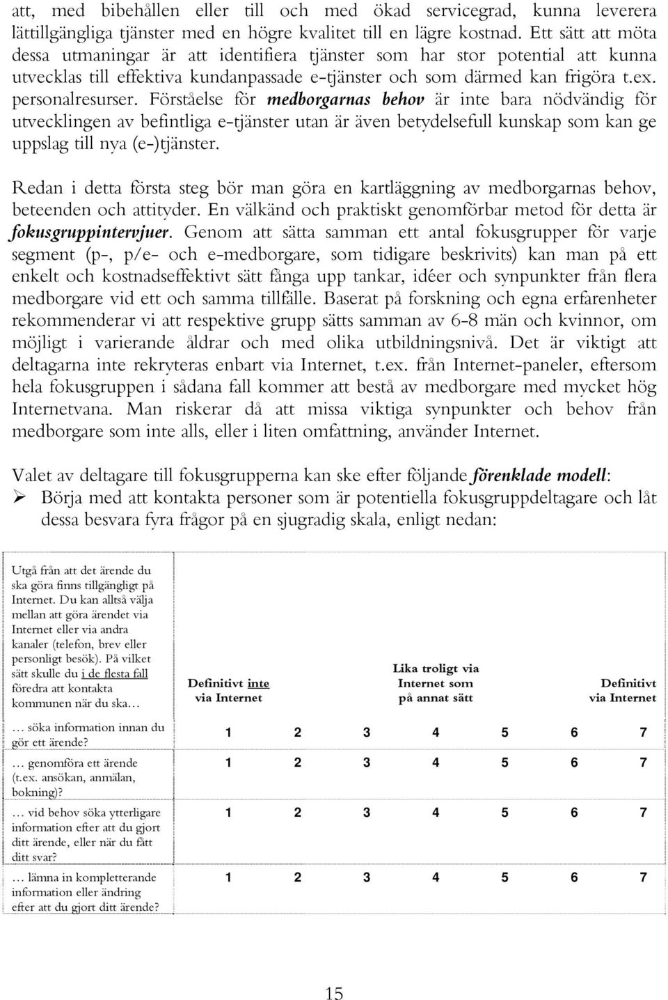 Förståelse för medborgarnas behov är inte bara nödvändig för utvecklingen av befintliga e-tjänster utan är även betydelsefull kunskap som kan ge uppslag till nya (e-)tjänster.