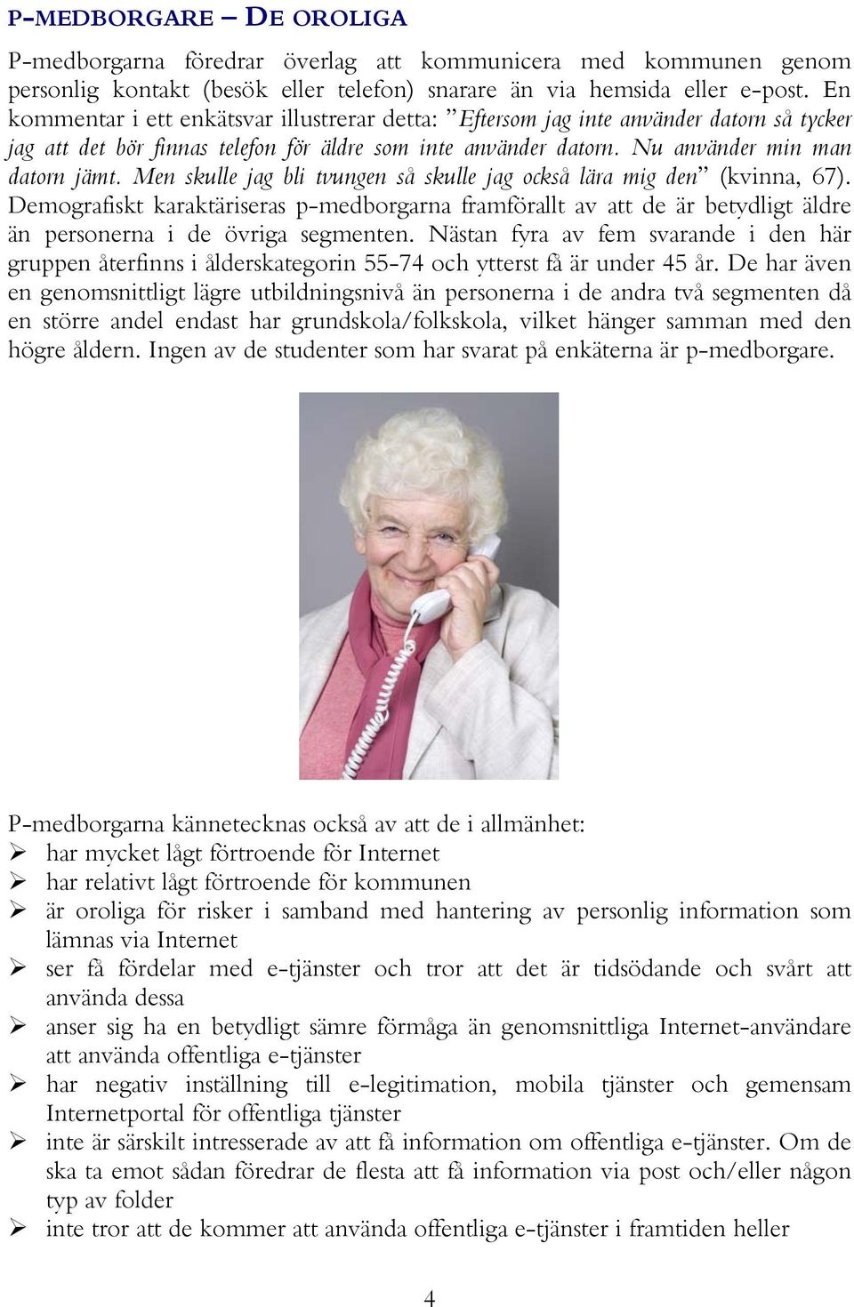 Men skulle jag bli tvungen så skulle jag också lära mig den (kvinna, 67). Demografiskt karaktäriseras p-medborgarna framförallt av att de är betydligt äldre än personerna i de övriga segmenten.