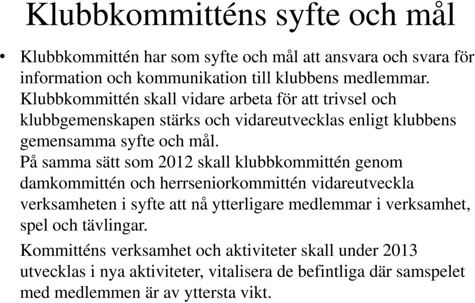 På samma sätt som 2012 skall klubbkommittén genom damkommittén och herrseniorkommittén vidareutveckla verksamheten i syfte att nå ytterligare medlemmar i