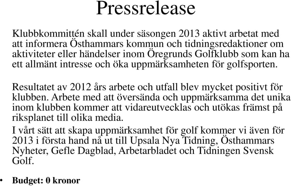 Arbete med att översända och uppmärksamma det unika inom klubben kommer att vidareutvecklas och utökas främst på riksplanet till olika media.