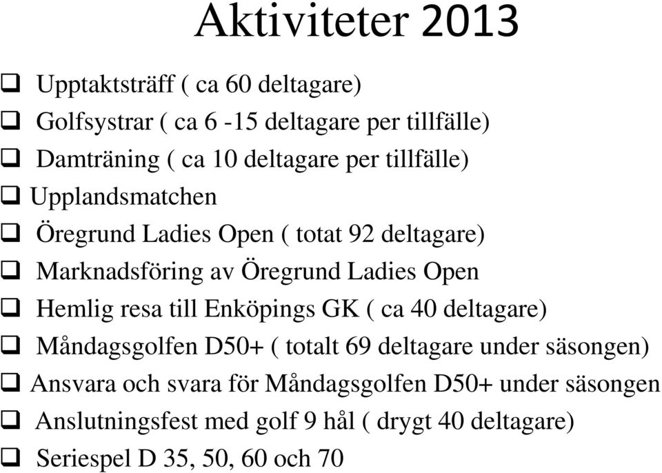 Open Hemlig resa till Enköpings GK ( ca 40 deltagare) Måndagsgolfen D50+ ( totalt 69 deltagare under säsongen) Ansvara