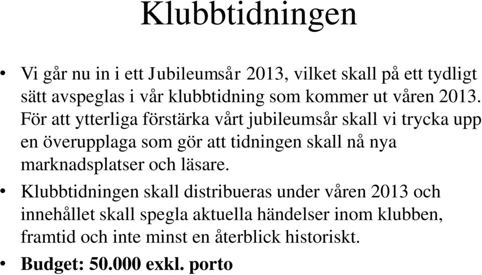 För att ytterliga förstärka vårt jubileumsår skall vi trycka upp en överupplaga som gör att tidningen skall nå nya