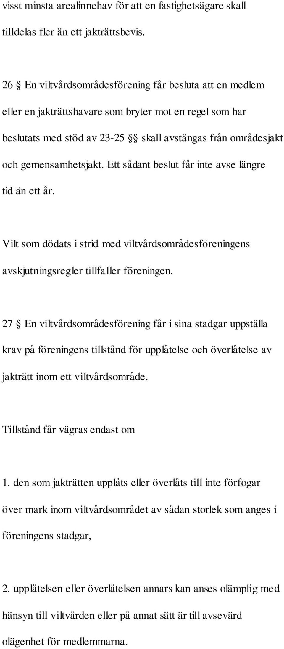 Ett sådant beslut får inte avse längre tid än ett år. Vilt som dödats i strid med viltvårdsområdesföreningens avskjutningsregler tillfaller föreningen.