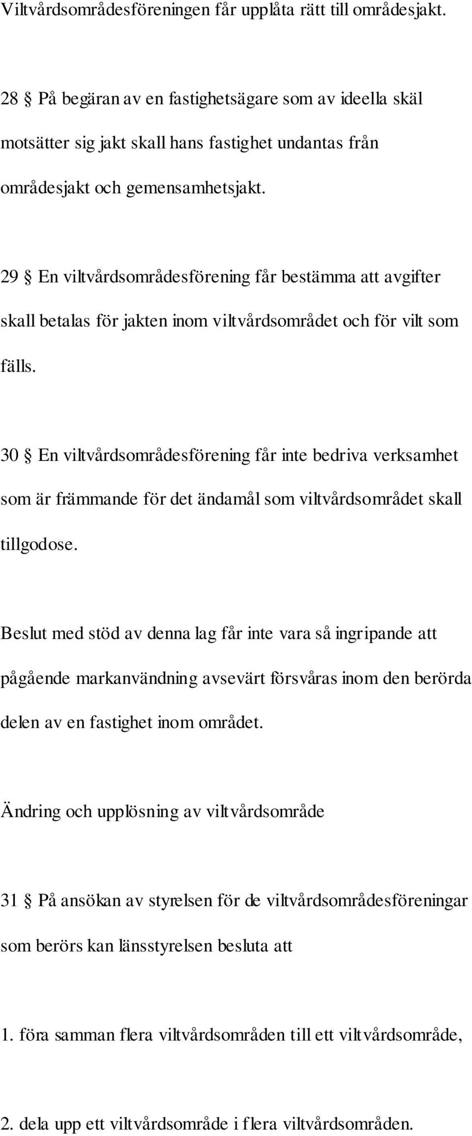 29 En viltvårdsområdesförening får bestämma att avgifter skall betalas för jakten inom viltvårdsområdet och för vilt som fälls.