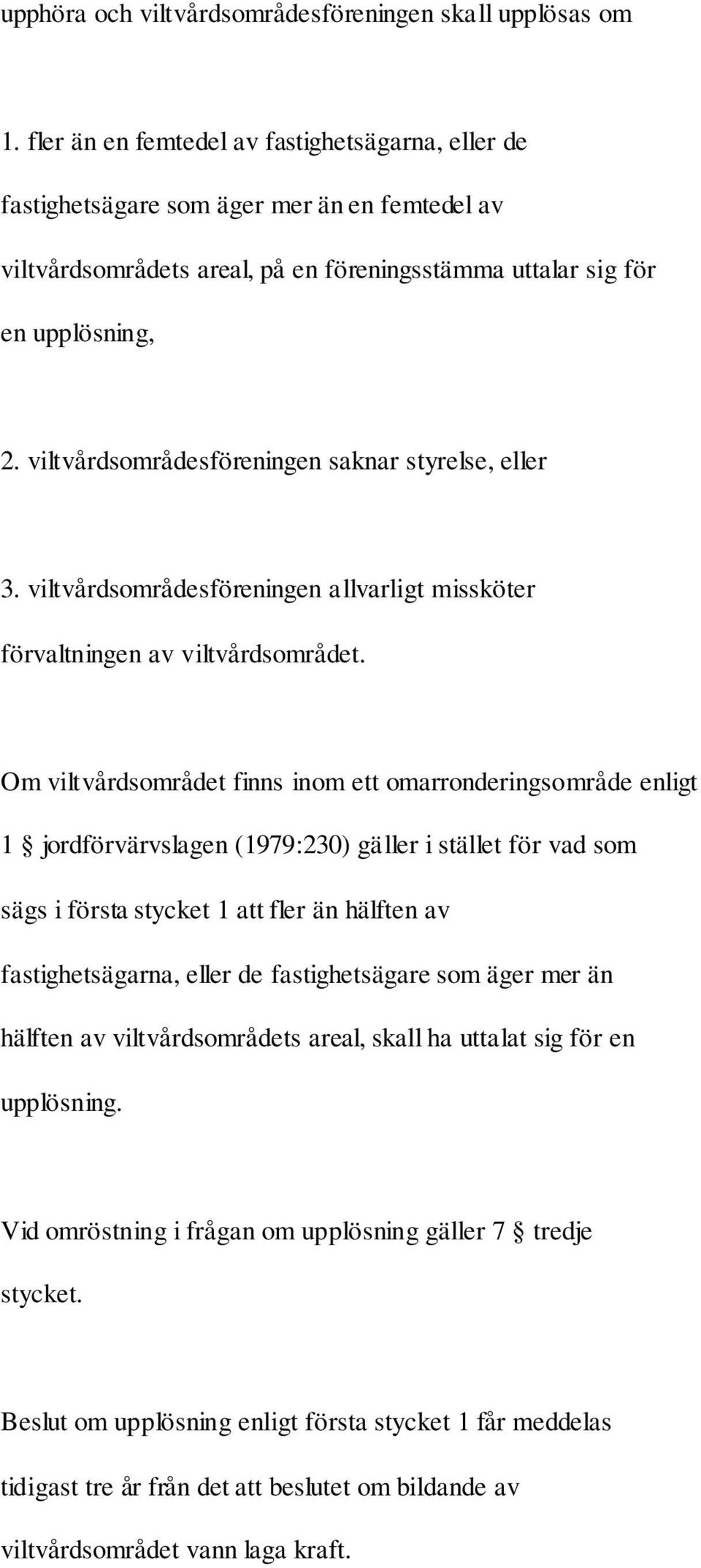 viltvårdsområdesföreningen saknar styrelse, eller 3. viltvårdsområdesföreningen allvarligt missköter förvaltningen av viltvårdsområdet.