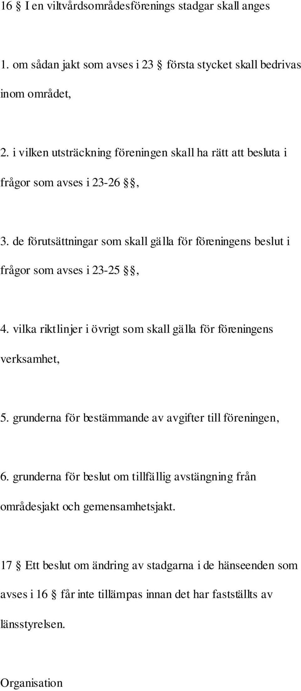 de förutsättningar som skall gälla för föreningens beslut i frågor som avses i 23-25, 4. vilka riktlinjer i övrigt som skall gälla för föreningens verksamhet, 5.