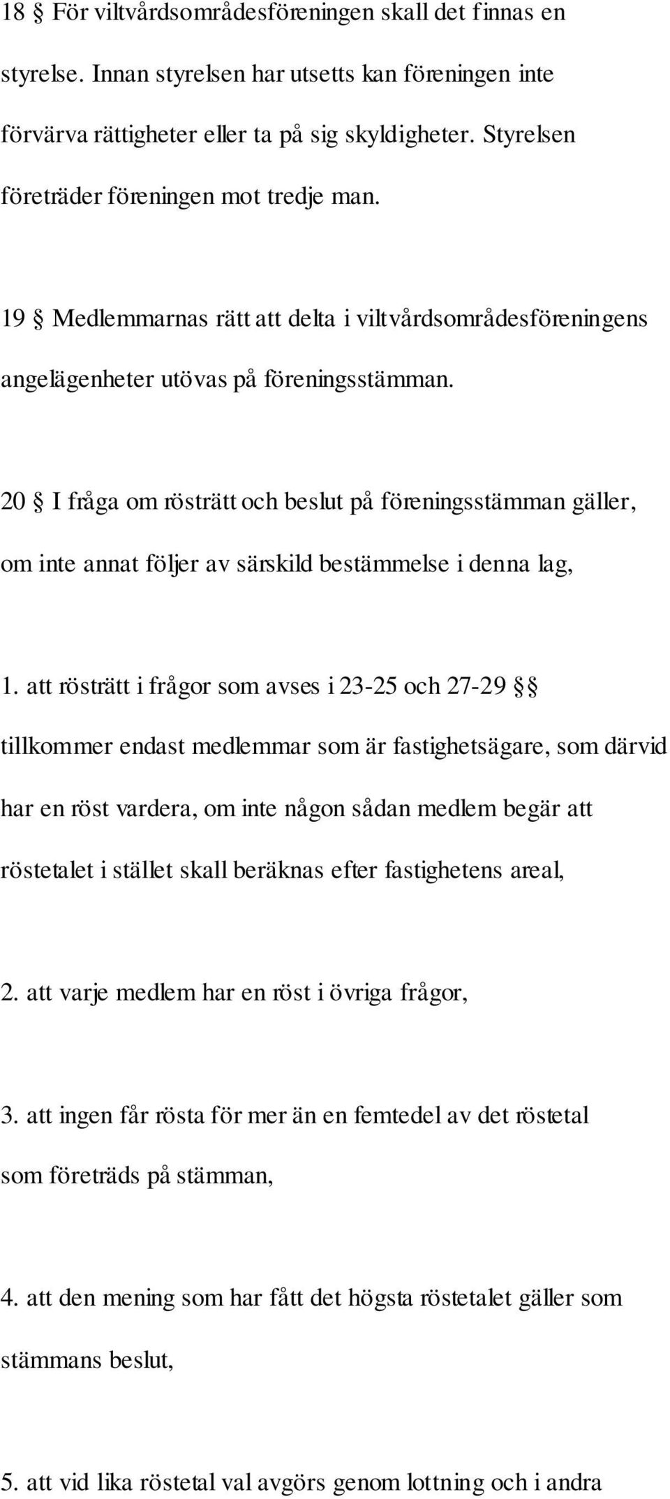 20 I fråga om rösträtt och beslut på föreningsstämman gäller, om inte annat följer av särskild bestämmelse i denna lag, 1.