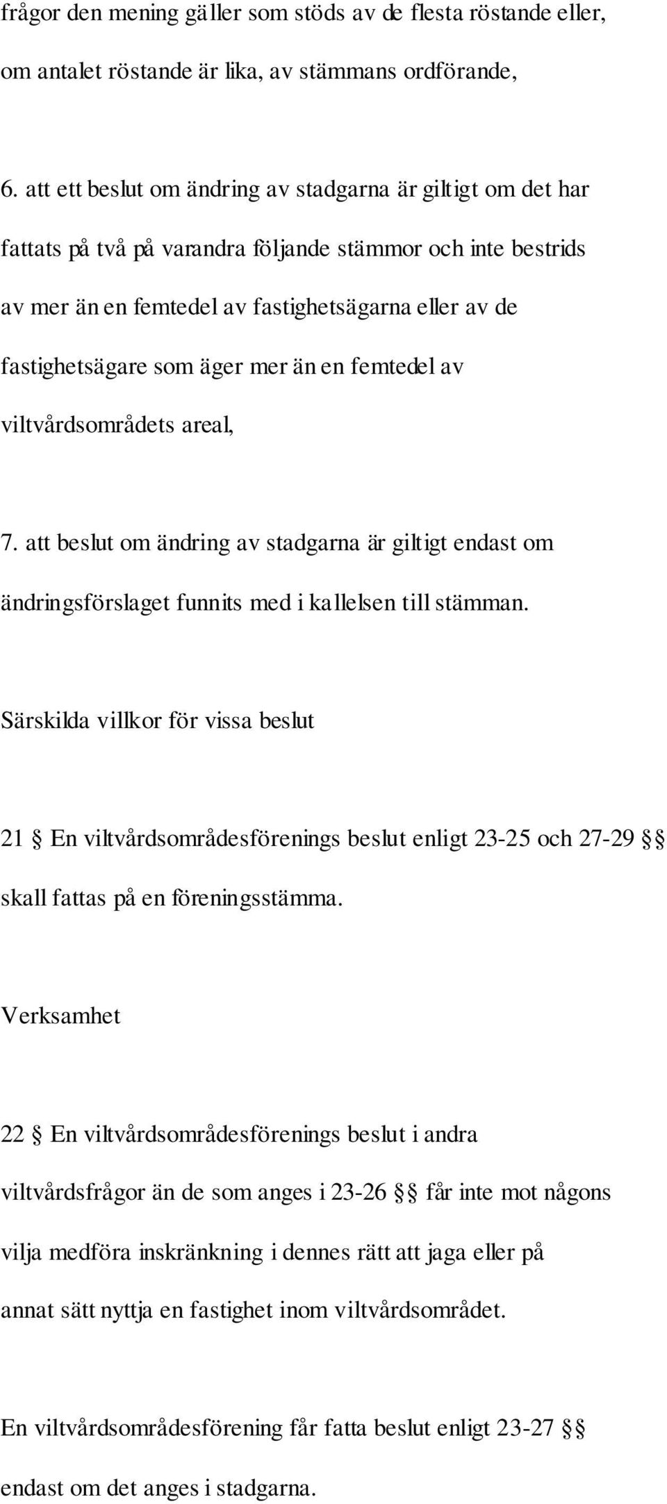 äger mer än en femtedel av viltvårdsområdets areal, 7. att beslut om ändring av stadgarna är giltigt endast om ändringsförslaget funnits med i kallelsen till stämman.