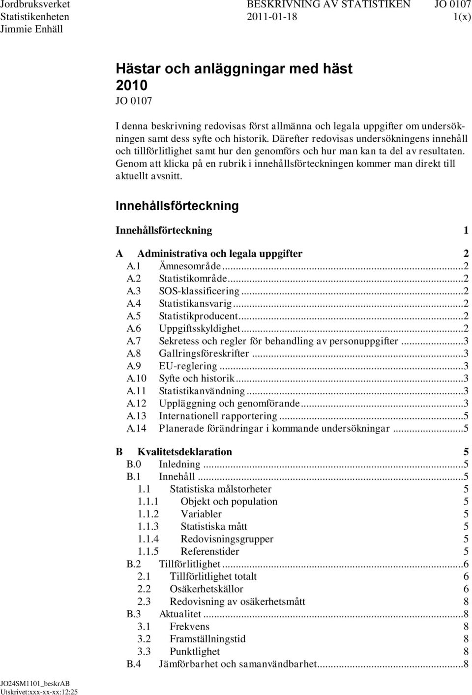 Genom att klicka på en rubrik i innehållsförteckningen kommer man direkt till aktuellt avsnitt. Innehållsförteckning Innehållsförteckning 1 A Administrativa och legala uppgifter 2 A.1 Ämnesområde.