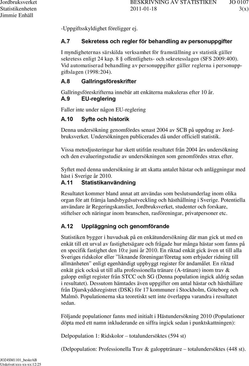 8 offentlighets- och sekretesslagen (SFS 2009:400). Vid automatiserad behandling av personuppgifter gäller reglerna i personuppgiftslagen (1998:204). A.