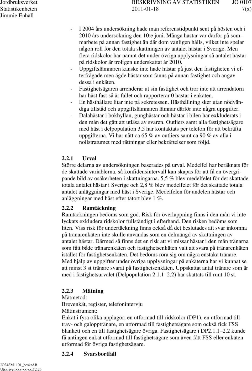 Men flera ridskolor har nämnt det under övriga upplysningar så antalet hästar på ridskolor är troligen underskattat år 2010.