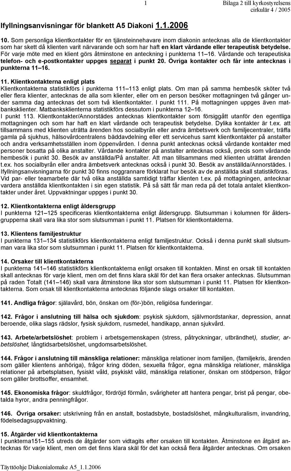betydelse. För varje möte med en klient görs åtminstone en anteckning i punkterna 11 16. Vårdande och terapeutiska telefon- och e-postkontakter uppges separat i punkt 20.