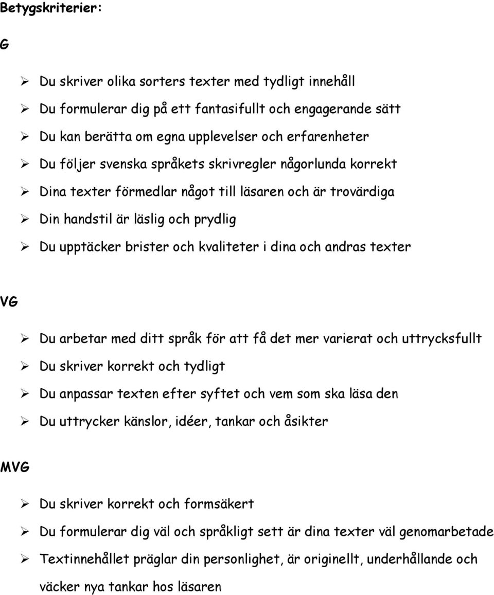 texter VG Du arbetar med ditt språk för att få det mer varierat och uttrycksfullt Du skriver korrekt och tydligt Du anpassar texten efter syftet och vem som ska läsa den Du uttrycker känslor, idéer,