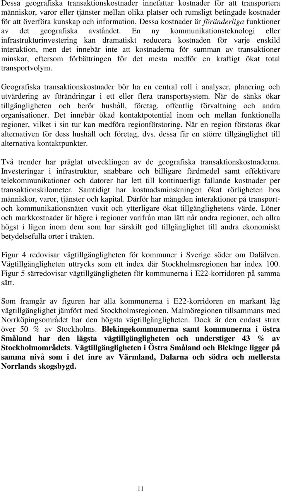 En ny kommunikationsteknologi eller infrastrukturinvestering kan dramatiskt reducera kostnaden för varje enskild interaktion, men det innebär inte att kostnaderna för summan av transaktioner minskar,