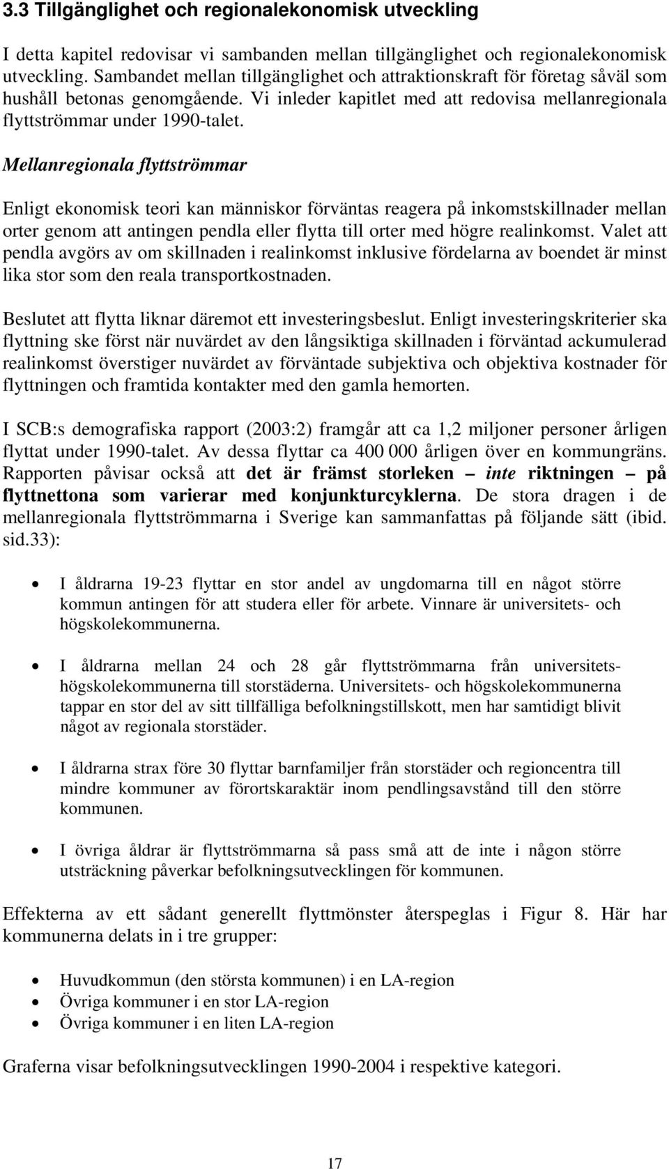 Mellanregionala flyttströmmar Enligt ekonomisk teori kan människor förväntas reagera på inkomstskillnader mellan orter genom att antingen pendla eller flytta till orter med högre realinkomst.