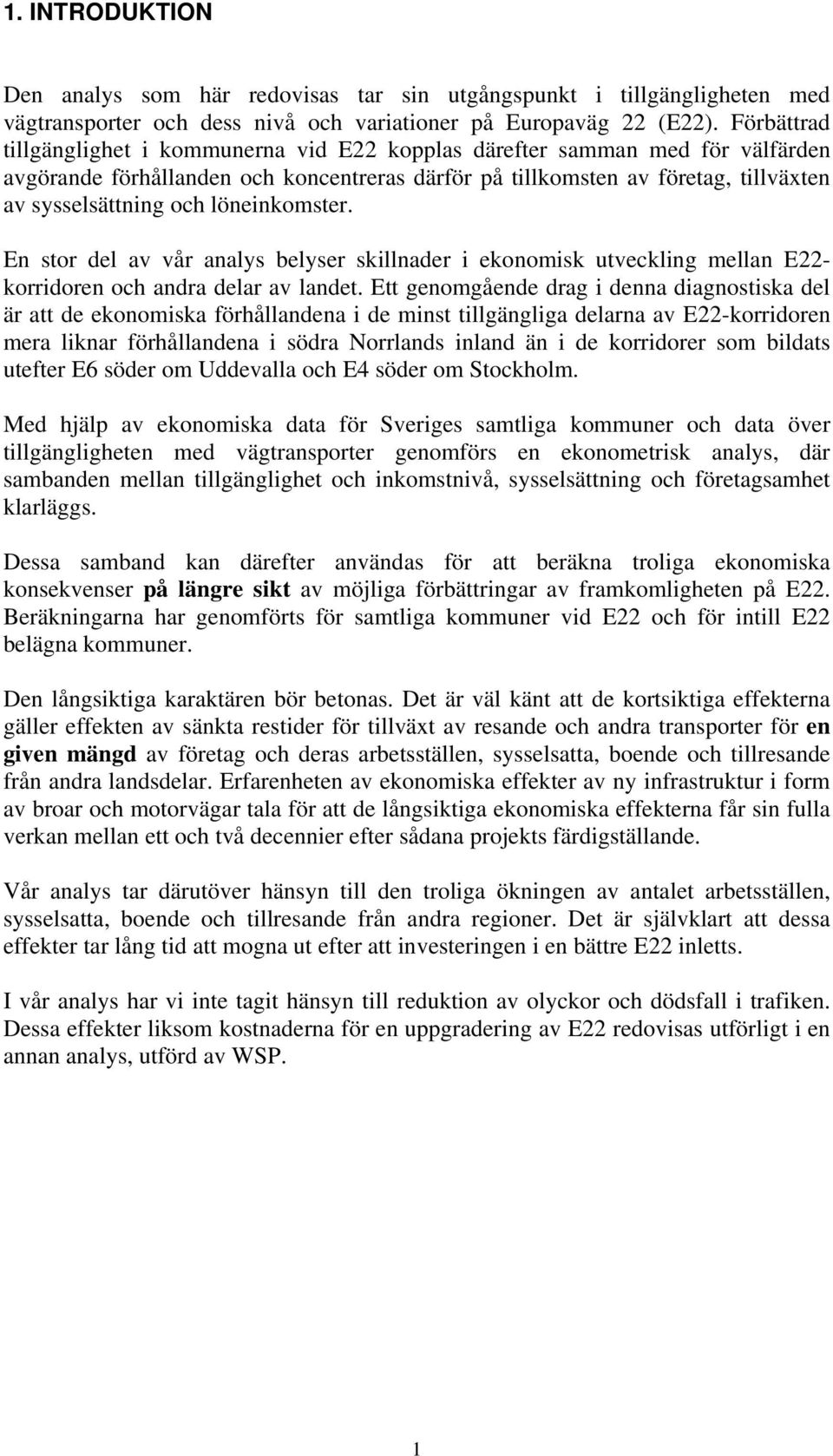 löneinkomster. En stor del av vår analys belyser skillnader i ekonomisk utveckling mellan E22- korridoren och andra delar av landet.