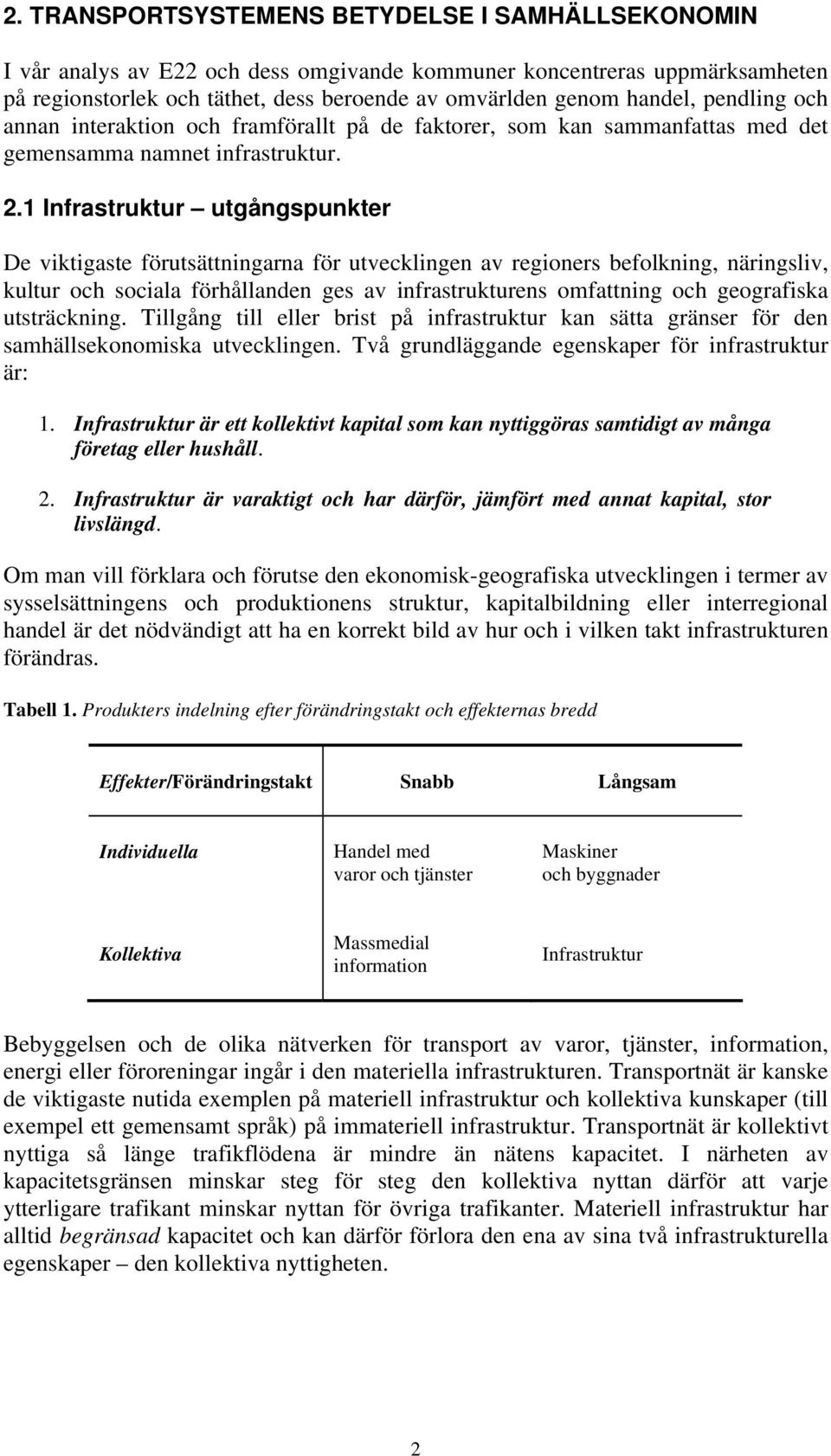 1 Infrastruktur utgångspunkter De viktigaste förutsättningarna för utvecklingen av regioners befolkning, näringsliv, kultur och sociala förhållanden ges av infrastrukturens omfattning och geografiska