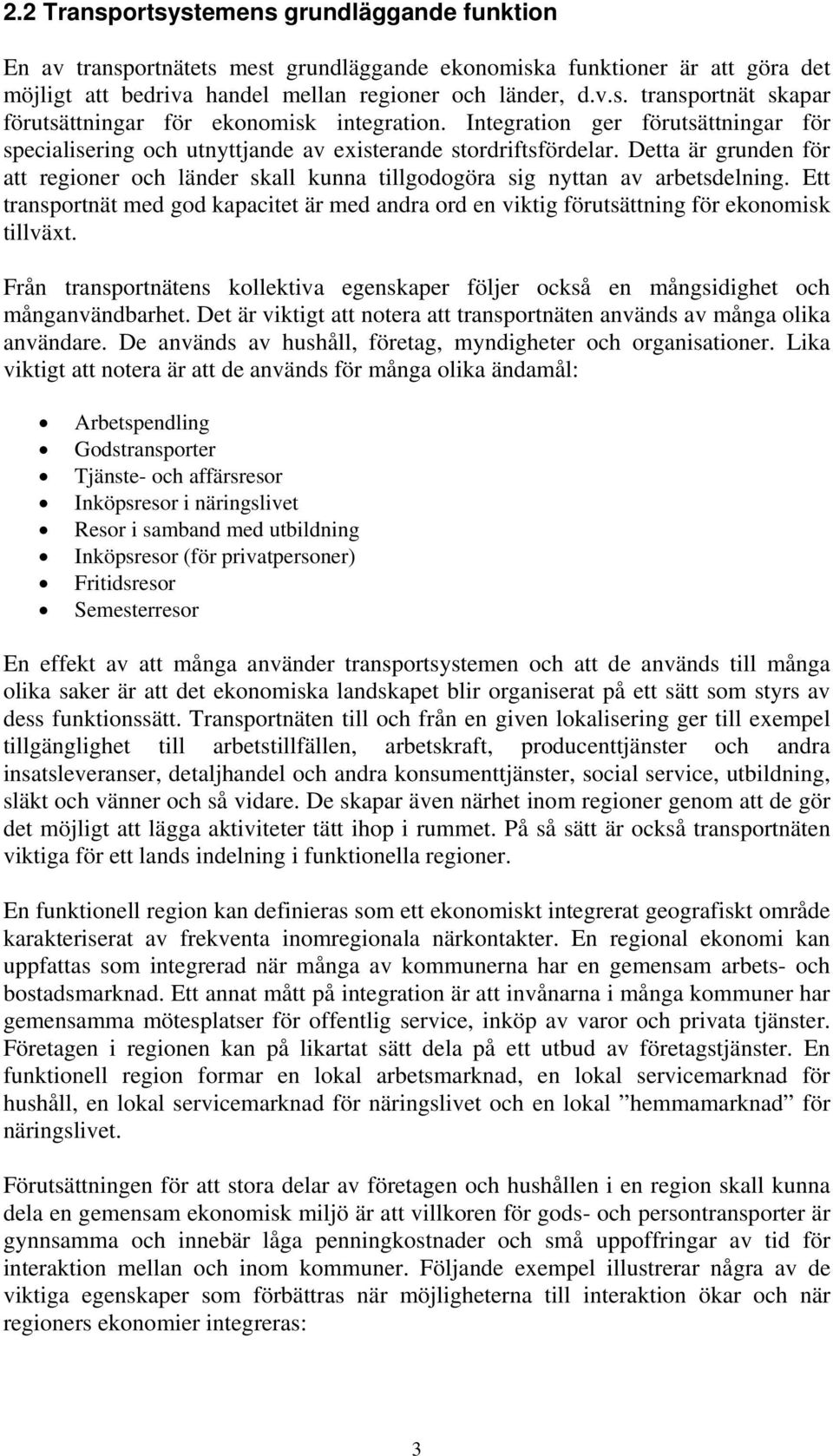 Ett transportnät med god kapacitet är med andra ord en viktig förutsättning för ekonomisk tillväxt. Från transportnätens kollektiva egenskaper följer också en mångsidighet och månganvändbarhet.