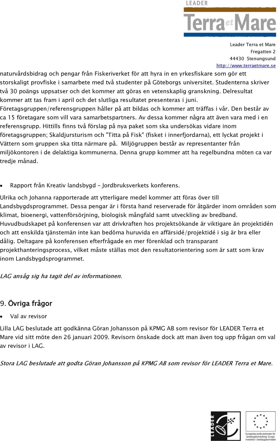 Företagsgruppen/referensgruppen håller på att bildas och kommer att träffas i vår. Den består av ca 15 företagare som vill vara samarbetspartners.