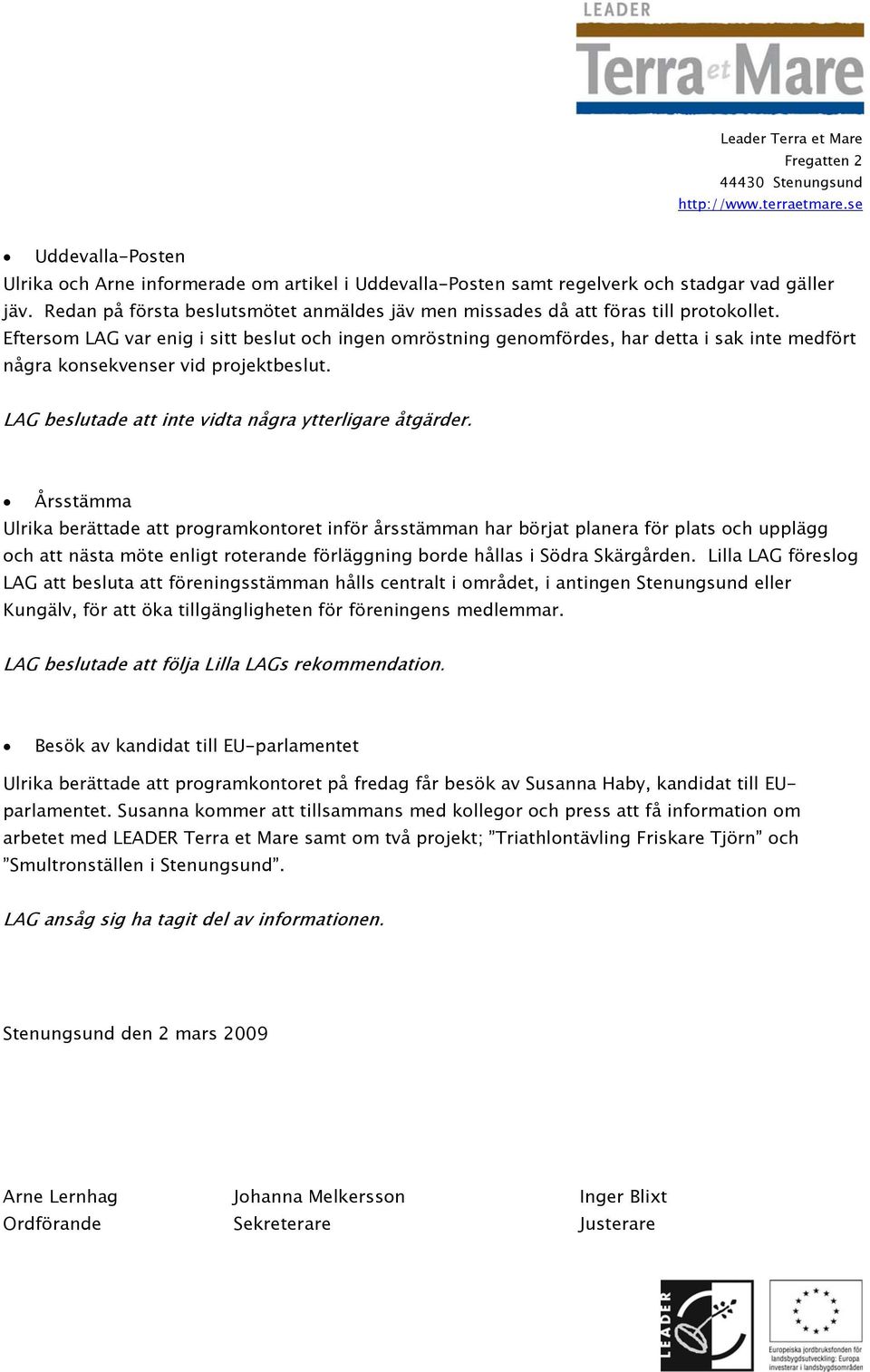 Eftersom LAG var enig i sitt beslut och ingen omröstning genomfördes, har detta i sak inte medfört några konsekvenser vid projektbeslut. LAG beslutade att inte vidta några ytterligare åtgärder.