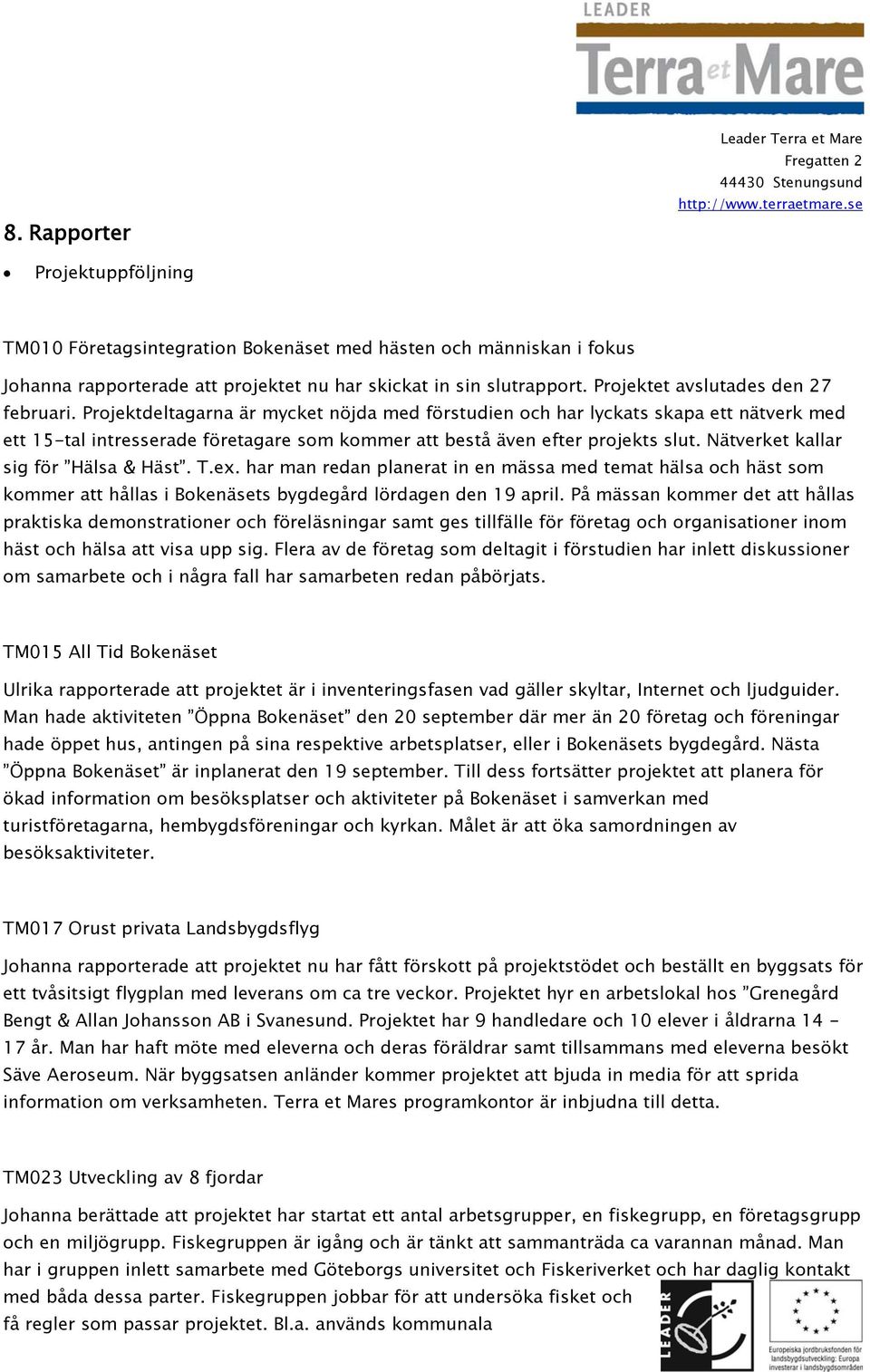 Projektdeltagarna är mycket nöjda med förstudien och har lyckats skapa ett nätverk med ett 15-tal intresserade företagare som kommer att bestå även efter projekts slut.