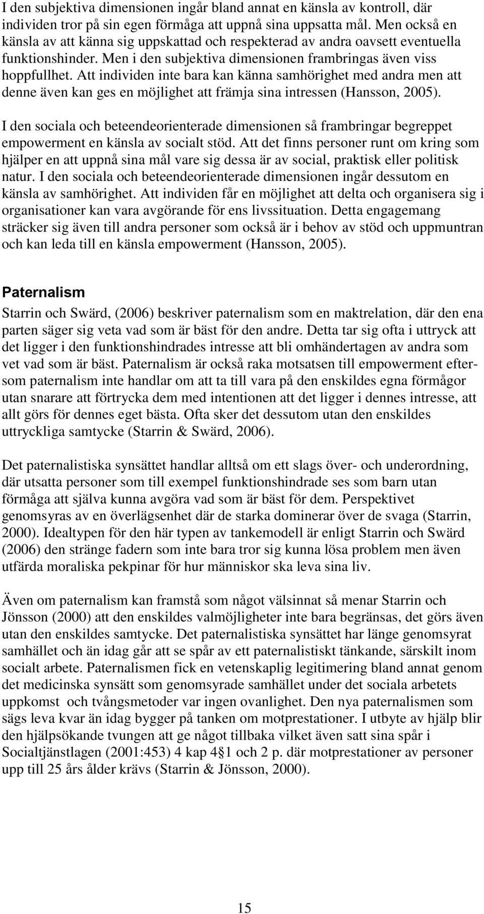 Att individen inte bara kan känna samhörighet med andra men att denne även kan ges en möjlighet att främja sina intressen (Hansson, 2005).