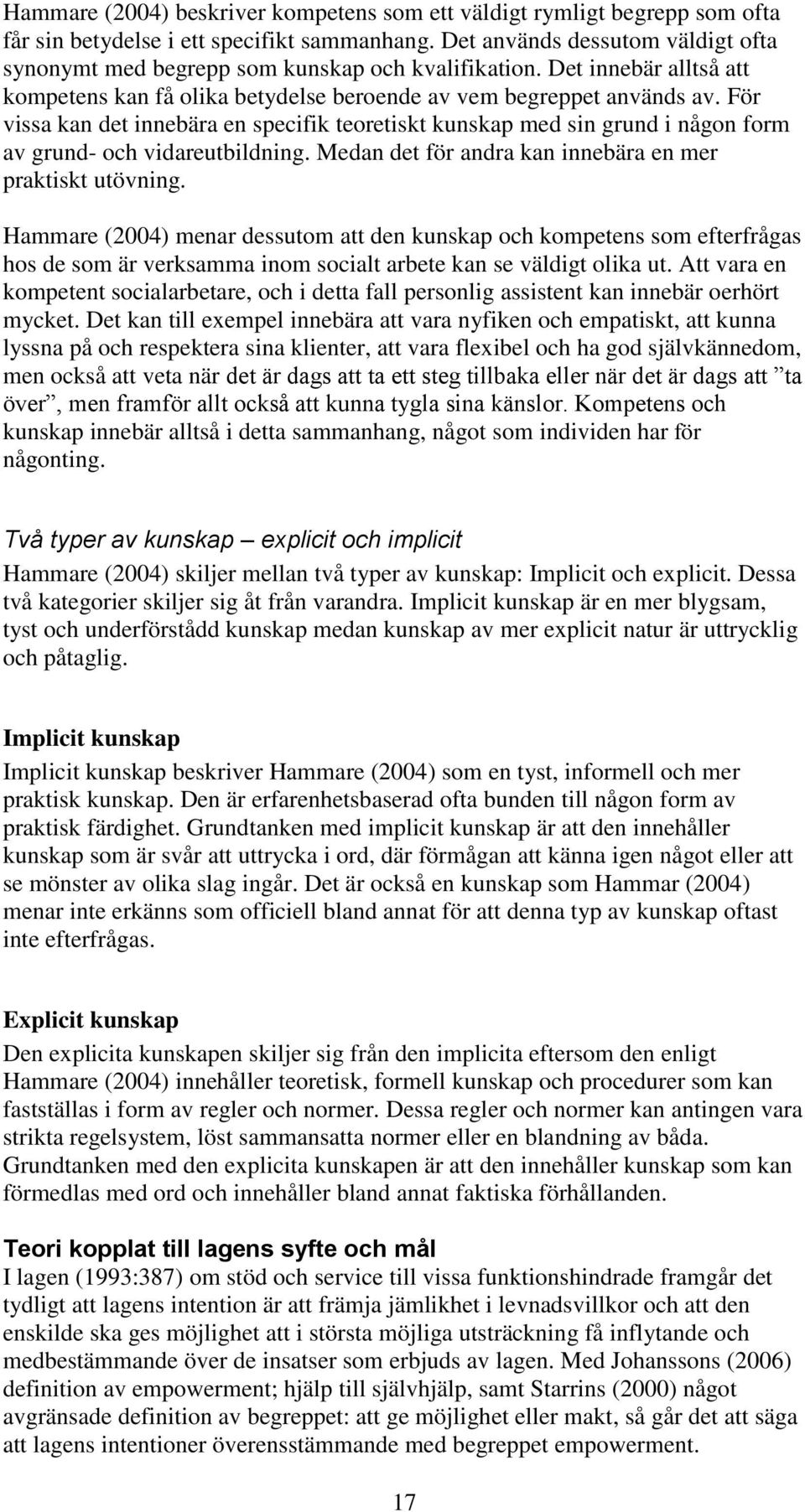 För vissa kan det innebära en specifik teoretiskt kunskap med sin grund i någon form av grund- och vidareutbildning. Medan det för andra kan innebära en mer praktiskt utövning.