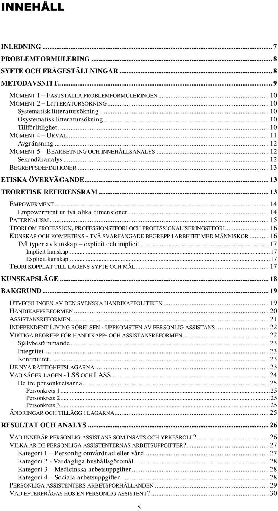 .. 12 Sekundäranalys... 12 BEGREPPSDEFINITIONER... 13 ETISKA ÖVERVÄGANDE... 13 TEORETISK REFERENSRAM... 13 EMPOWERMENT... 14 Empowerment ur två olika dimensioner... 14 PATERNALISM.