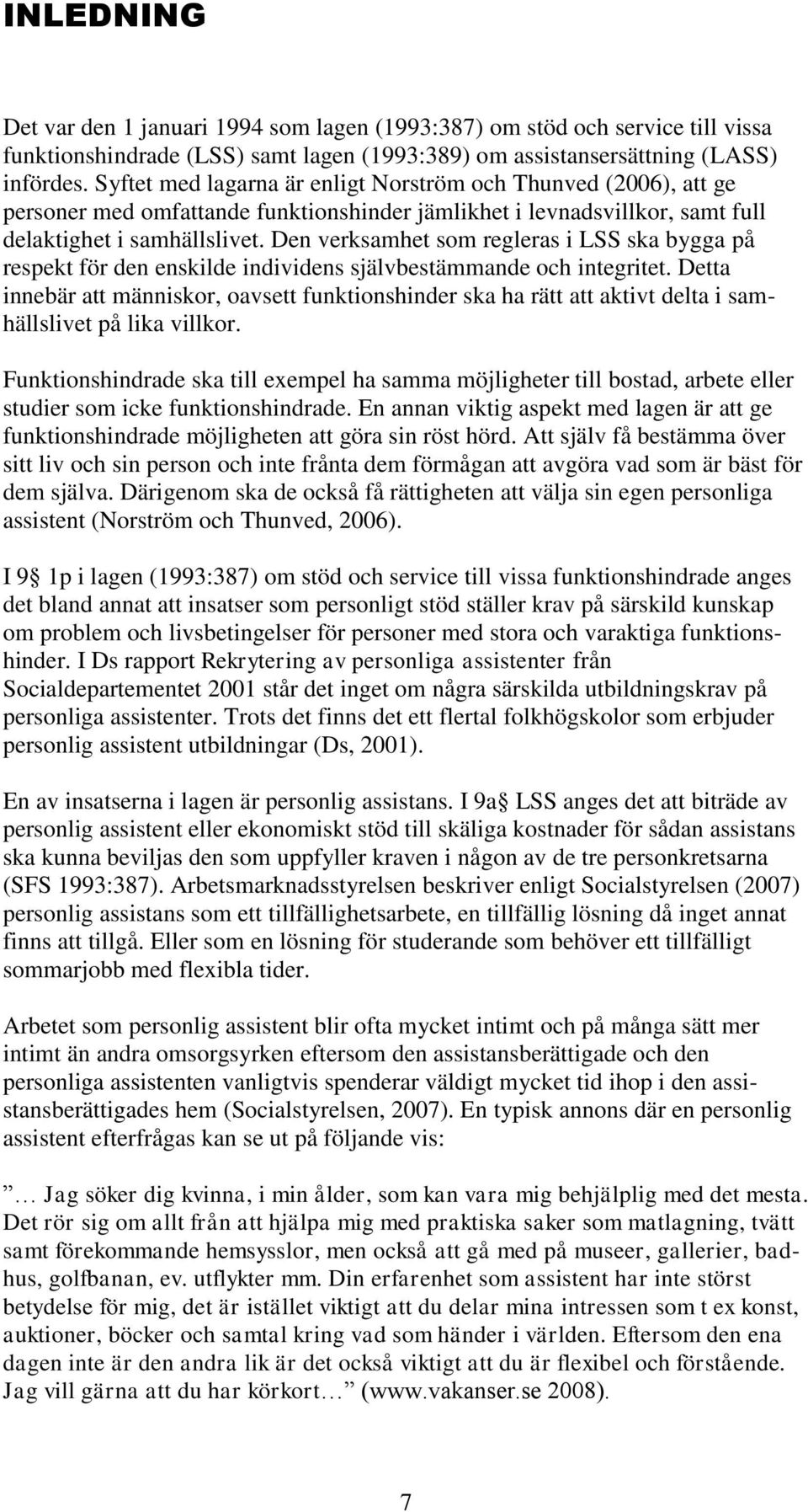 Den verksamhet som regleras i LSS ska bygga på respekt för den enskilde individens självbestämmande och integritet.