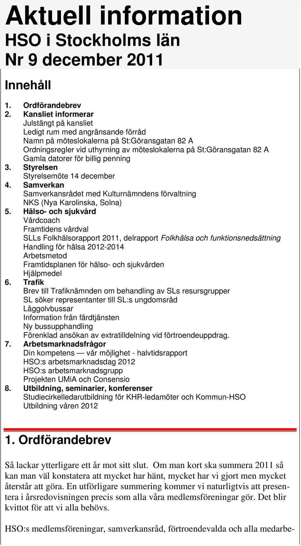 datorer för billig penning 3. Styrelsen Styrelsemöte 14 december 4. Samverkan Samverkansrådet med Kulturnämndens förvaltning NKS (Nya Karolinska, Solna) 5.